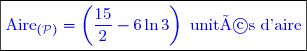 \boxed{\textcolor{blue}{\text{Aire}_{(\mathcal{P})}=\left(\dfrac{15}{2}-6\ln 3 \right)\text{ unités d'aire}}}}